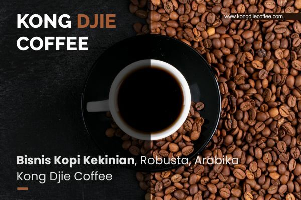 Bisnis Kopi Kekinian, Robusta, Arabika Kong Djie Coffee – Kong Djie Coffee